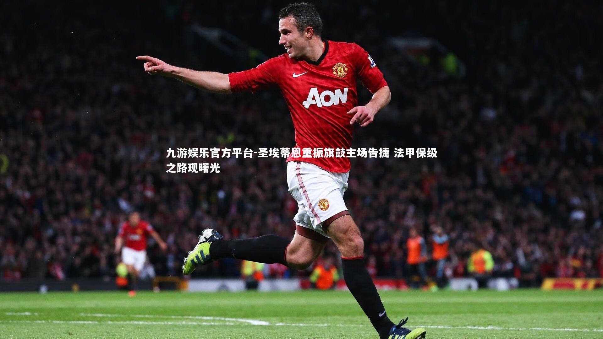 九游娱乐官方平台-圣埃蒂恩重振旗鼓主场告捷 法甲保级之路现曙光