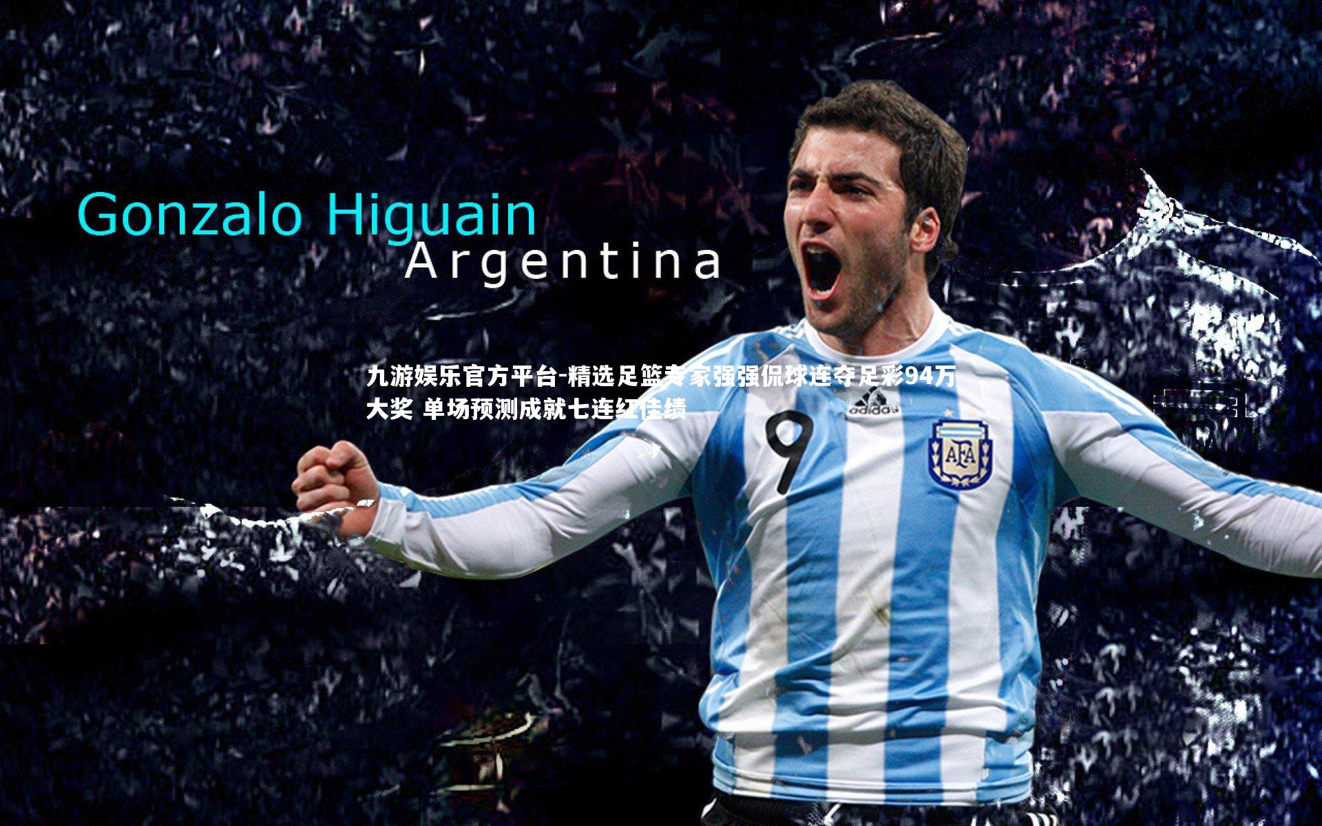 九游娱乐官方平台-精选足篮专家强强侃球连夺足彩94万大奖 单场预测成就七连红佳绩