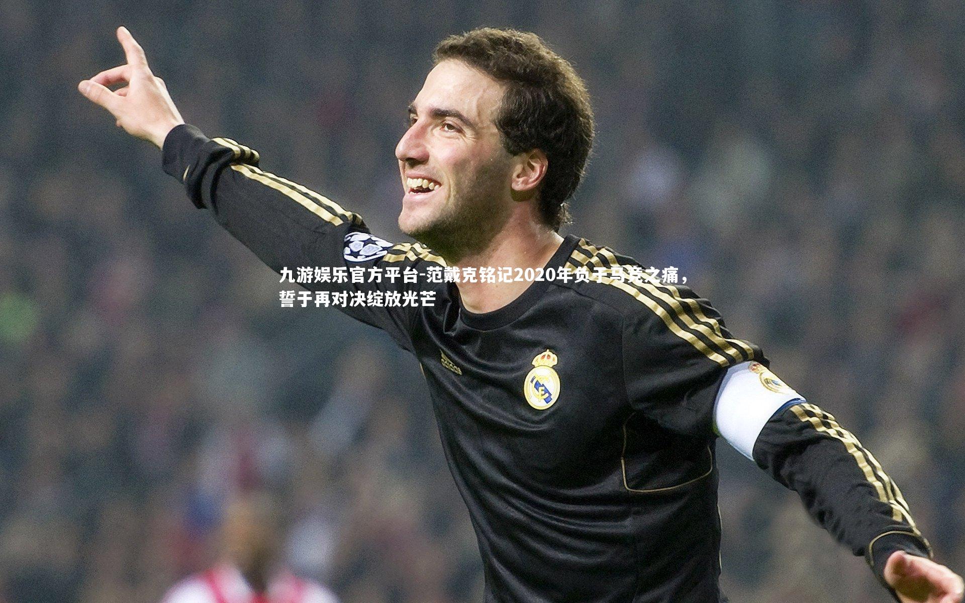 范戴克铭记2020年负于马竞之痛，誓于再对决绽放光芒