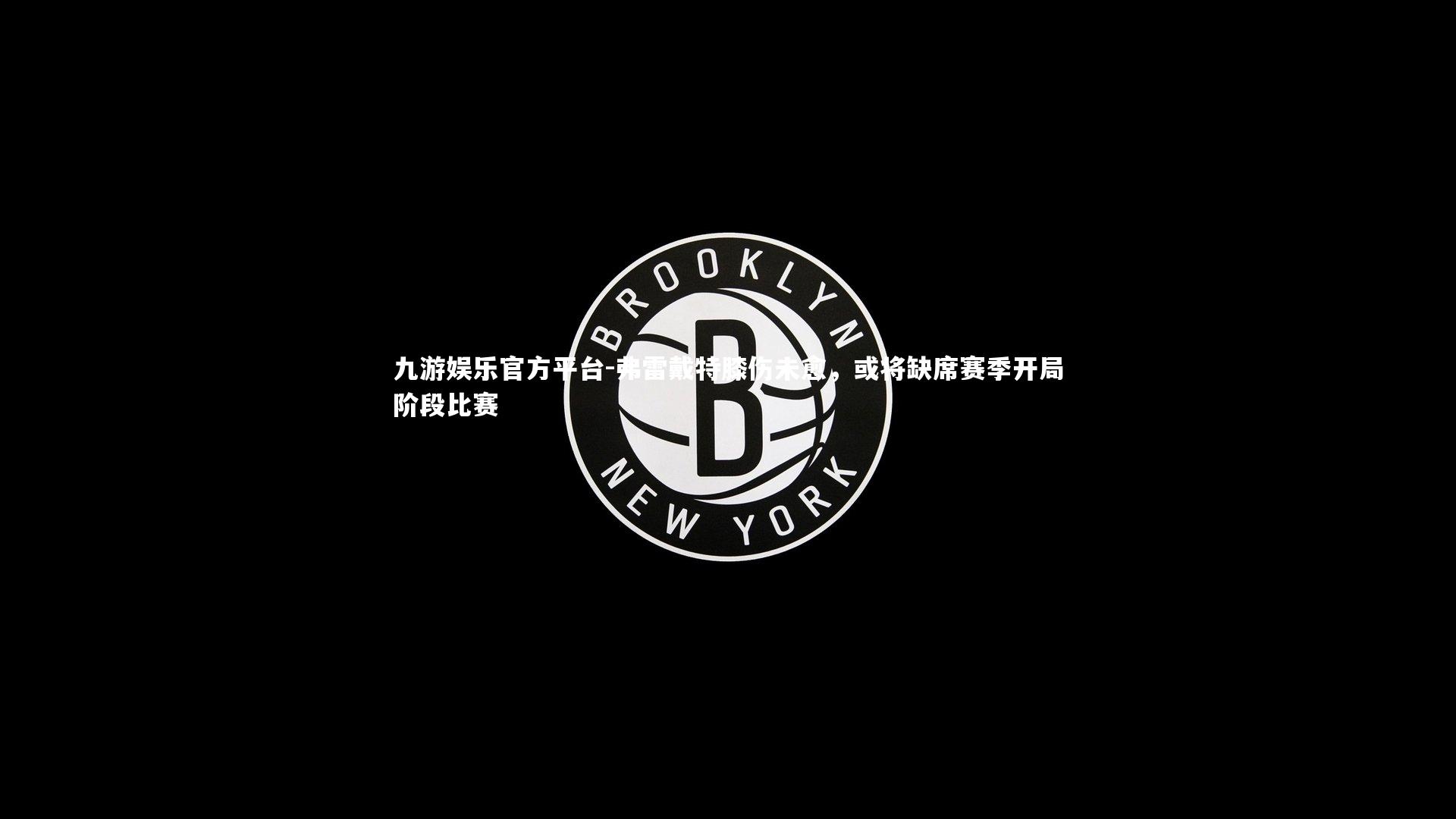 弗雷戴特膝伤未愈，或将缺席赛季开局阶段比赛