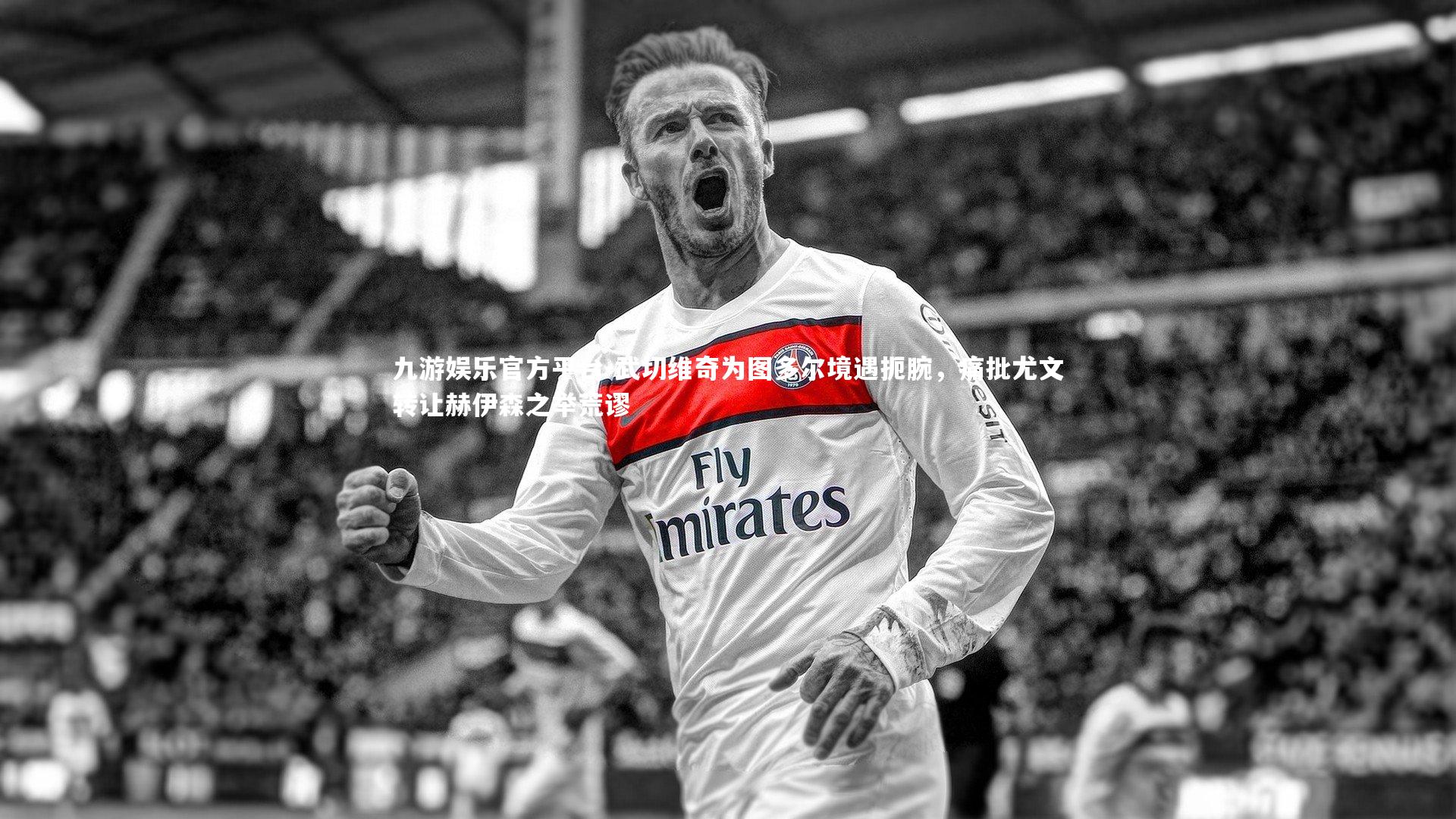 武切维奇为图多尔境遇扼腕，痛批尤文转让赫伊森之举荒谬