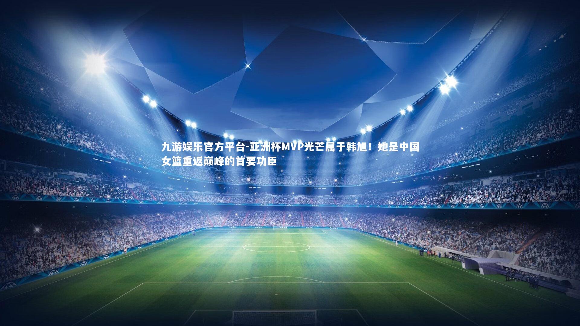 九游娱乐官方平台-亚洲杯MVP光芒属于韩旭！她是中国女篮重返巅峰的首要功臣