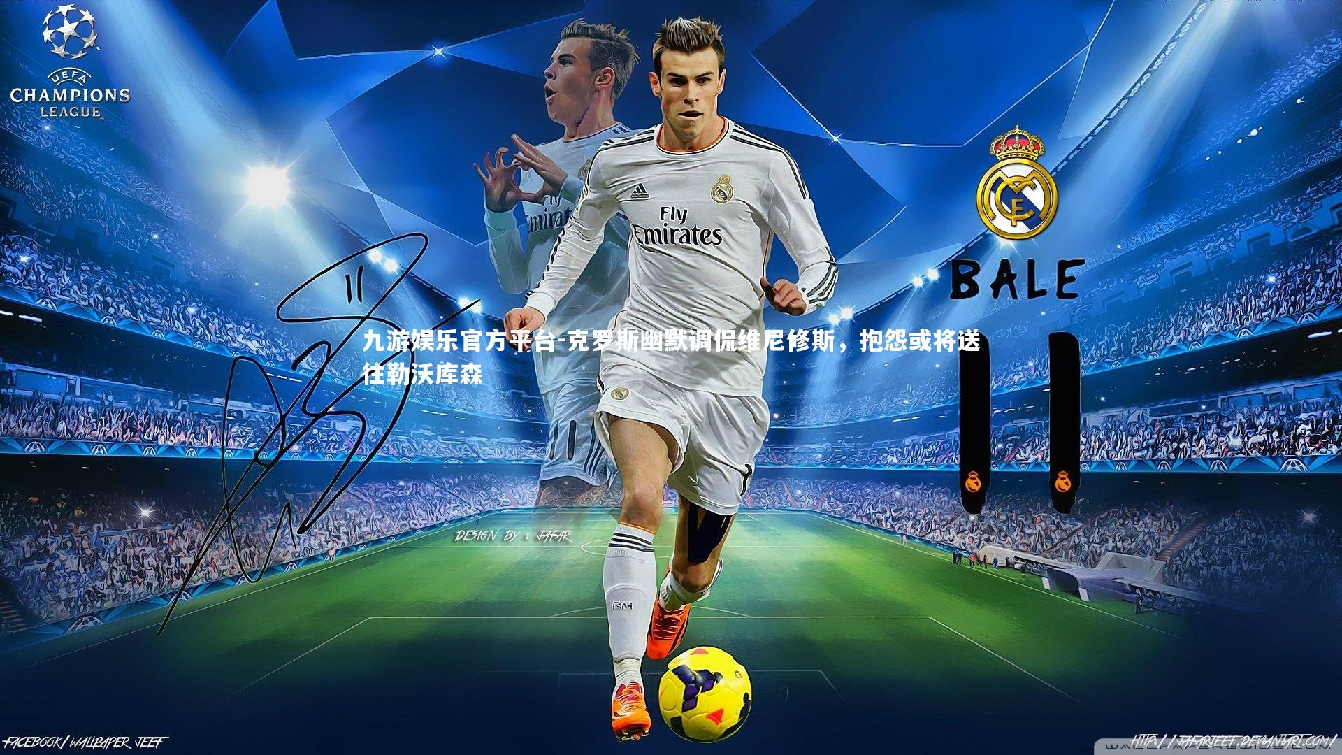 九游娱乐官方平台-克罗斯幽默调侃维尼修斯，抱怨或将送往勒沃库森